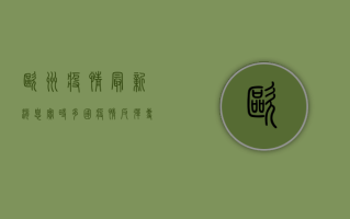 欧洲疫情最新消息实时，多国疫情反弹，专家发出警告