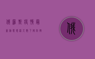 俄罗斯疫情最新动态，感染人数下降，防控措施持续升级