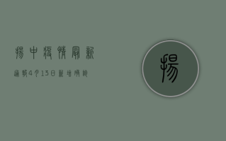 扬中疫情最新通报，4月13日新增确诊病例12例，风险区域划定最新进展