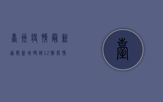 台州疫情最新通报，新增确诊12例，疫情防控措施全面升级