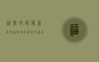 福安封路最新疫情通报，封路措施持续，疫情动态如何？