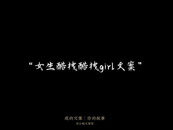 酷女孩文案怎么写_酷女孩文案艺术有哪些技巧