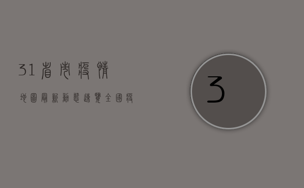 31省市疫情地图最新动态，速览全国疫情形势全解析！