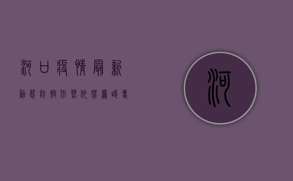 河口疫情最新动态，防控形势依然严峻，专家建议科学应对
