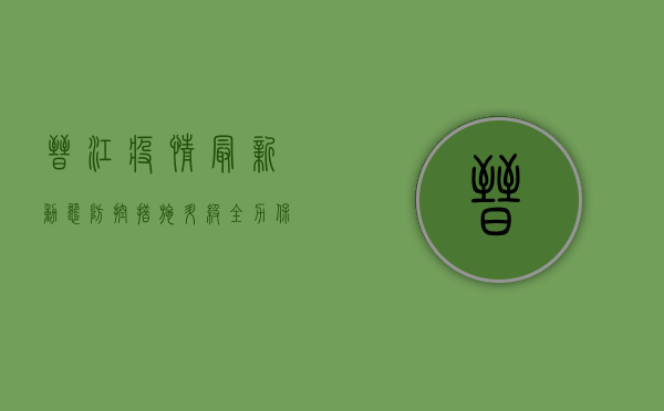 晋江疫情最新动态，防控措施升级，全力保障市民健康安全