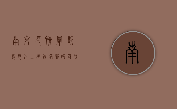 南京疫情最新消息，本土确诊病例破百，防控形势严峻复杂