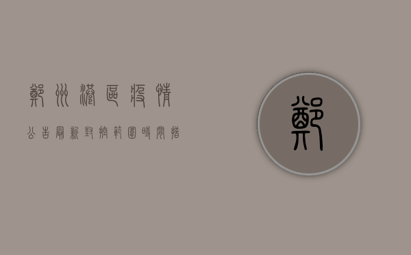 郑州港区疫情公告最新，封控范围、时间、措施全解析！