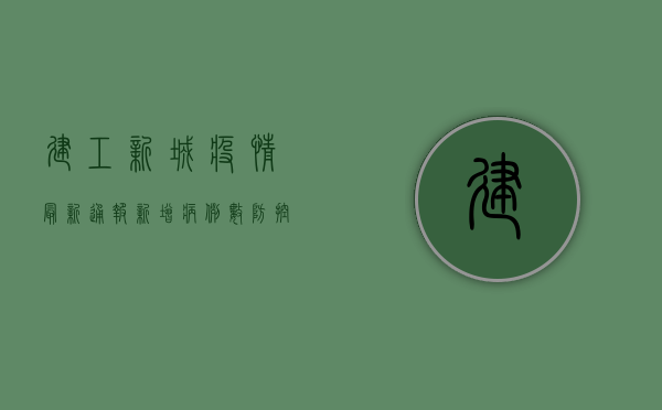 建工新城疫情最新通报！新增病例数、防控措施全解析