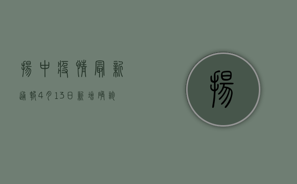扬中疫情最新通报，4月13日新增确诊病例12例，风险区域划定最新进展
