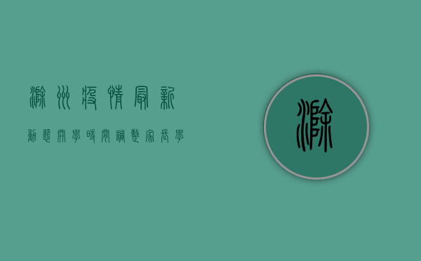 滁州疫情最新动态，开学时间调整，家长学生必看！