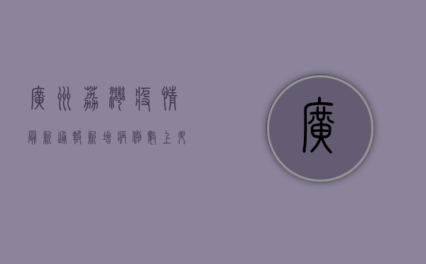 广州荔湾疫情最新通报，新增病例数上升，防控措施全面升级！