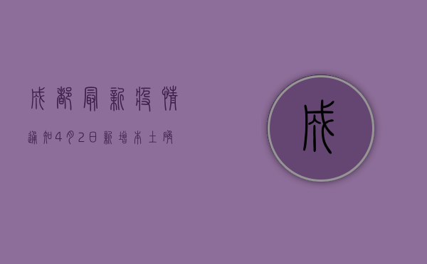 成都最新疫情通知，4月2日新增本土确诊病例1例，风险区域调整来了！