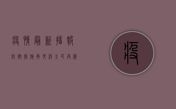 疫情最新播报，防控措施再升级，全民共筑健康防线