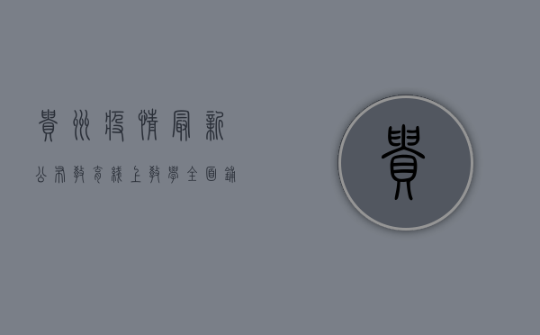 贵州疫情最新公布教育，线上教学全面铺开，教育工作者全力保障学生学习