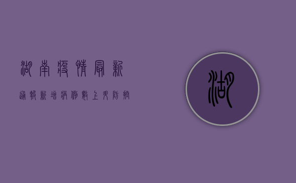 湖南疫情最新通报，新增病例数上升，防控形势依然严峻