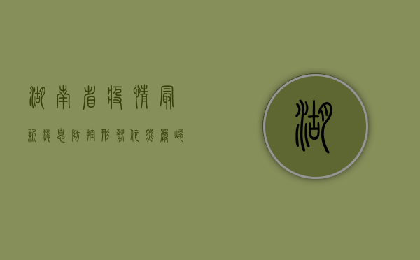 湖南省疫情最新消息，防控形势依然严峻，专家建议科学应对