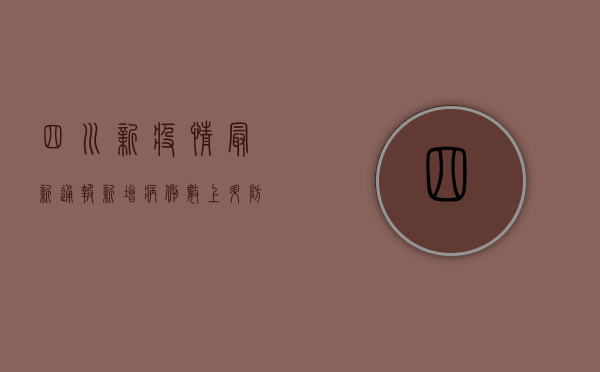四川新疫情最新通报，新增病例数上升，防控措施全面升级！