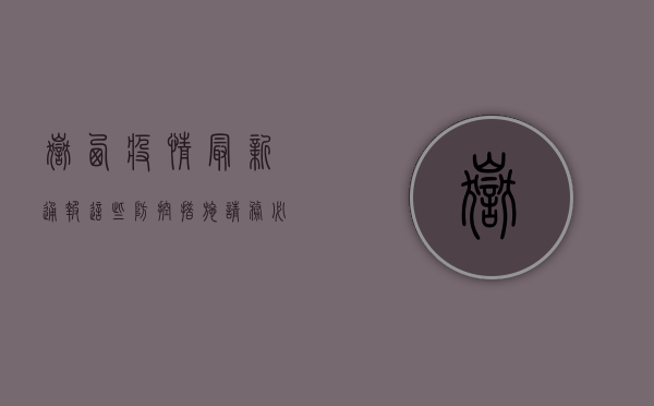 岳西疫情最新通报！这些防控措施请务必遵守！
