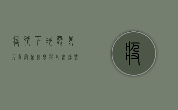 疫情下的电影行业，最新消息与未来趋势