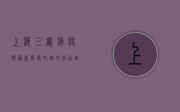 上海三灶镇疫情最新战报，封控升级，社区防线全面筑牢！