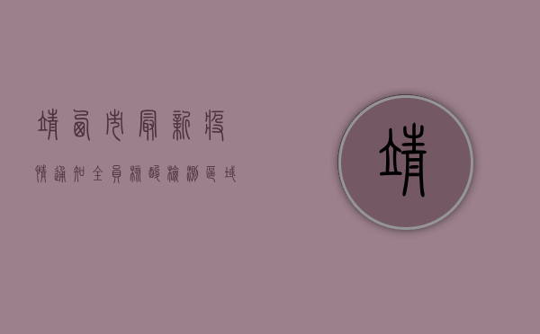 靖西市最新疫情通知，全员核酸检测、区域封控，防疫措施全面升级！
