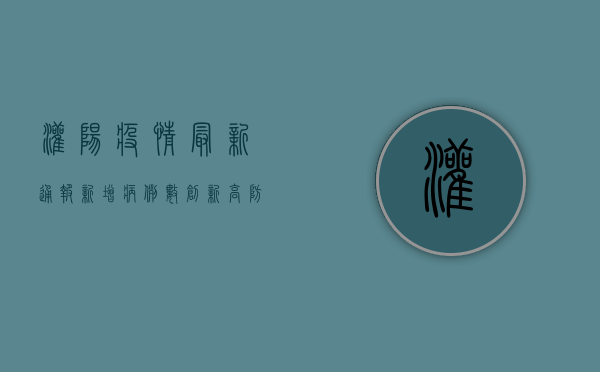 灌阳疫情最新通报，新增病例数创新高，防控形势依然严峻