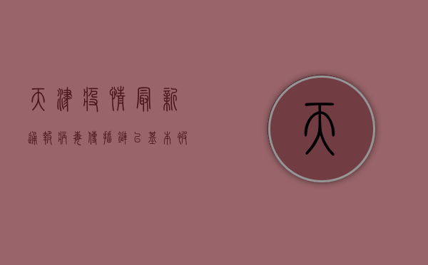 天津疫情最新通报，病毒传播链已基本被切断，专家解读来了！