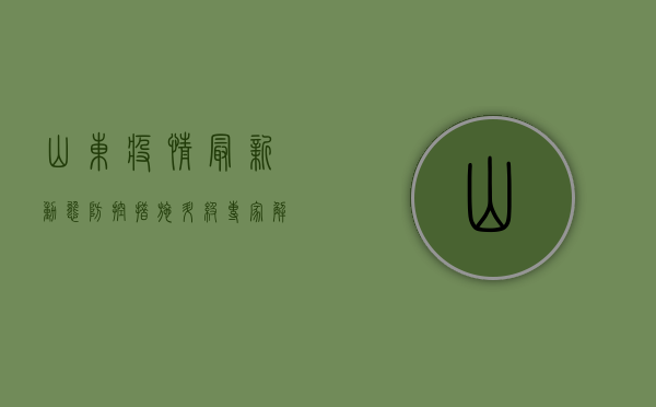 山东疫情最新动态，防控措施升级，全力保障人民生命安全