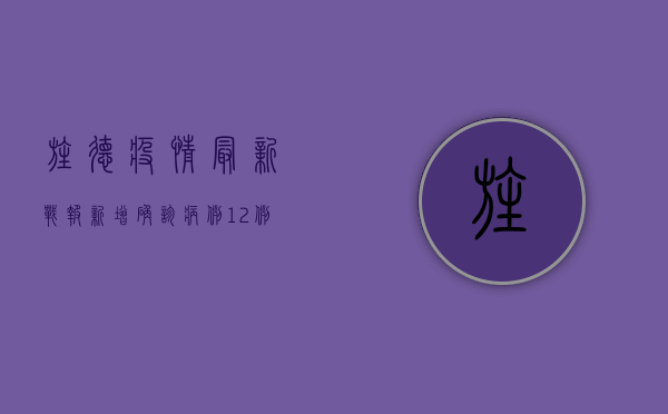 旌德疫情最新战报，新增确诊病例12例，防控措施全面升级！