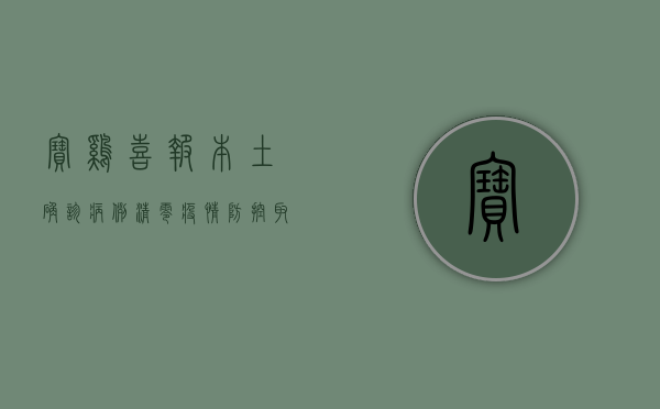 宝鸡喜报！本土确诊病例清零！疫情防控取得阶段性胜利！