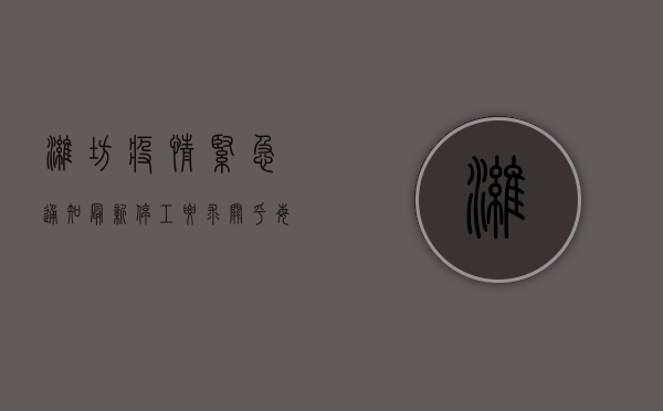 潍坊疫情紧急通知，最新停工要求，关乎每个人！