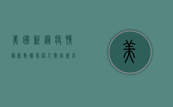 美国新冠疫情最新数据，感染人数创新高，疫苗接种成关键转折点