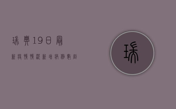 瑞典19日最新疫情情况，新增病例数创新高，专家呼吁加强防控措施