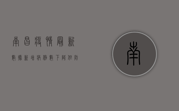 南昌疫情最新数据，新增病例数下降，但防控不能松懈！