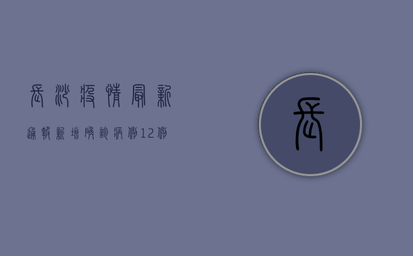 长沙疫情最新通报，新增确诊病例X例，防控措施全面升级！