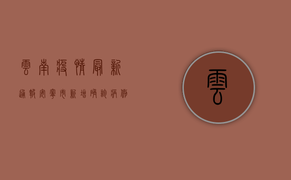 云南疫情最新通报，安宁市新增确诊病例10例，划定高风险区域