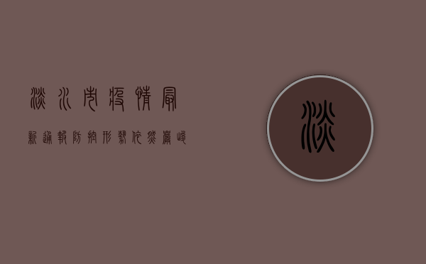 淡水市疫情最新通报，防控形势依然严峻，全民仍需绷紧思想之弦