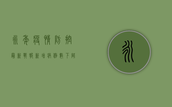 永年疫情防控最新战报！新增病例数下降，这些措施正在落实中