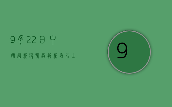 9月22日中国最新疫情通报，新增本土病例数创新高，防控形势依然严峻