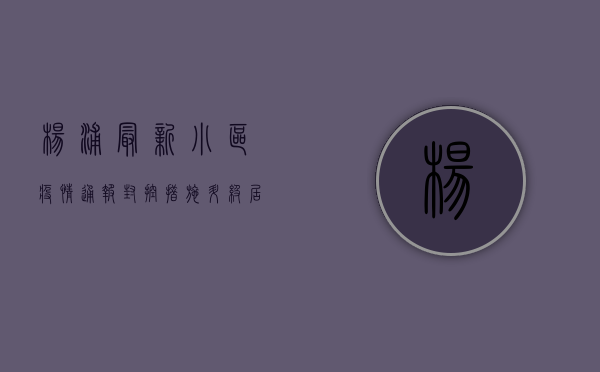 杨浦最新小区疫情通报，封控措施升级，居民生活如何调整？