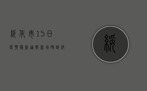 绥化市15日疫情最新通报，新增确诊病例X例，全市上下齐心协力抗击疫情