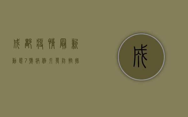 成都疫情最新动态，7号病例引发防控措施升级，专家解读来了！