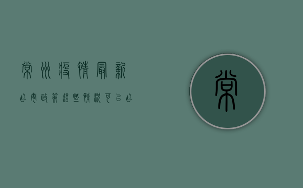 常州疫情最新出市政策！这些情况可以出市，这些情况必须居家隔离！