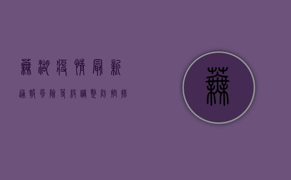 芜湖疫情最新通报！风险等级调整，防控措施升级，专家紧急提醒