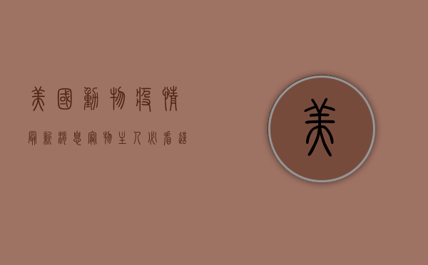美国动物疫情最新消息，宠物主人必看，这些疾病正在蔓延！