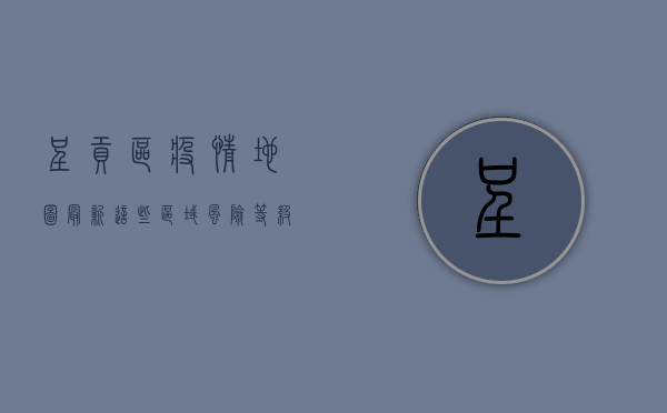 呈贡区疫情地图最新，这些区域风险等级高，市民需注意防范