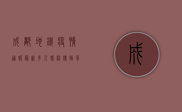 成都地铁疫情通报最新，多人感染，传播风险高，官方紧急回应！