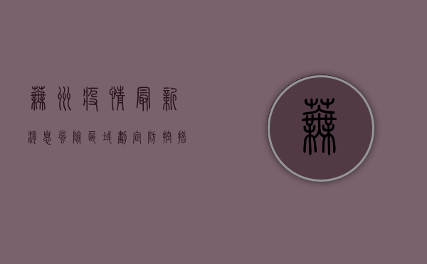 芜州疫情最新消息，风险区域划定、防控措施升级，官方通报来了！