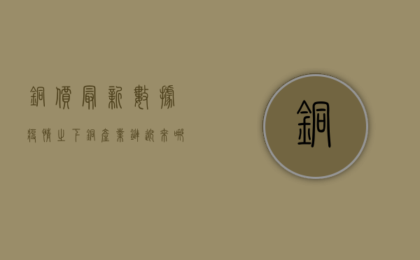 铜价最新数据，疫情之下，铜产业链迎来哪些变化？