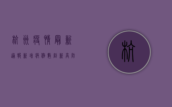 杭州疫情最新通报，新增病例数上升，防控形势依然严峻